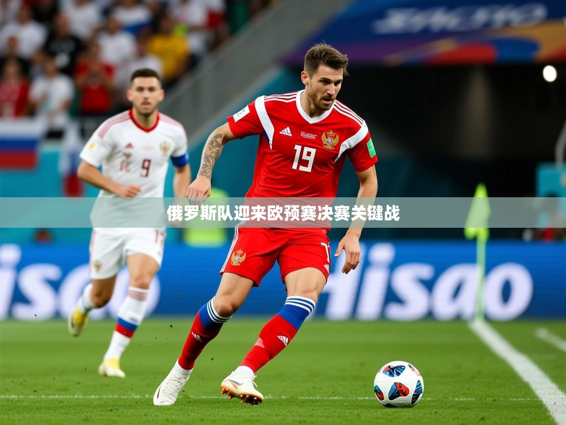 2026 极速体育吧俄罗斯队迎来欧预赛决赛关键战  第3张